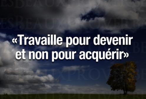 «Travaille pour devenir et non pour acquérir»